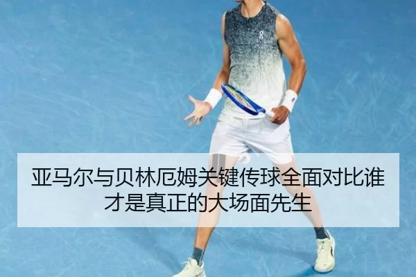亚马尔与贝林厄姆关键传球全面对比谁才是真正的大场面先生